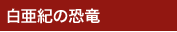白亜紀の恐竜 白亜紀の恐竜